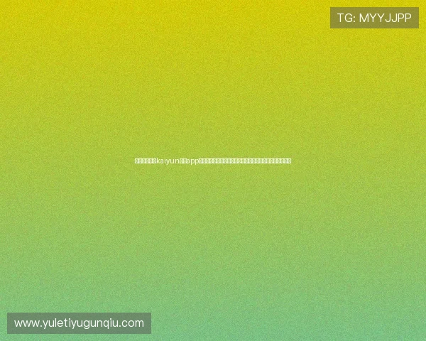 详细介绍开云kaiyun体育app注册流程及常见问题解决方案，助你顺利开启体育娱乐体验