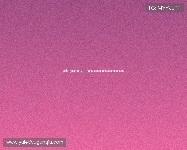 开云kaiyunkaiyun官网客服支持世界杯期间的支付、订阅及会员服务咨询 开云kaiyunkaiyun官网客服支持世界杯期间的支付、订阅及会员服务咨询